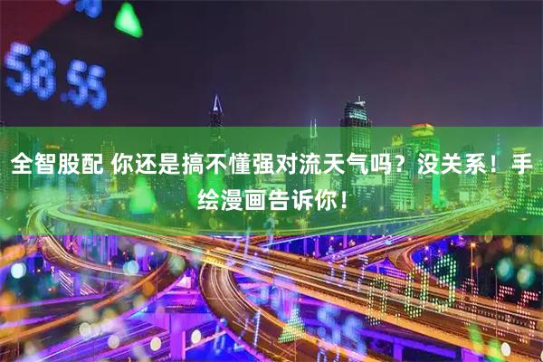 全智股配 你还是搞不懂强对流天气吗？没关系！手绘漫画告诉你！